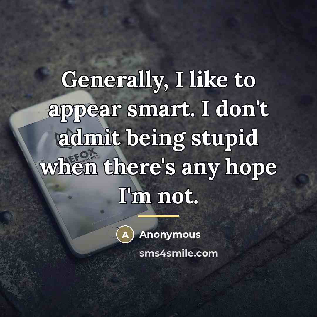 “Generally, I like to appear smart. I don't admit being…” quote by Anonymous