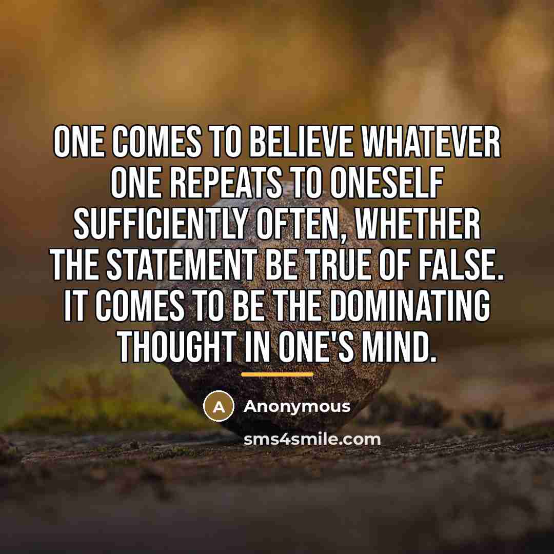 “One comes to believe whatever one repeats to oneself sufficiently…” quote by Anonymous