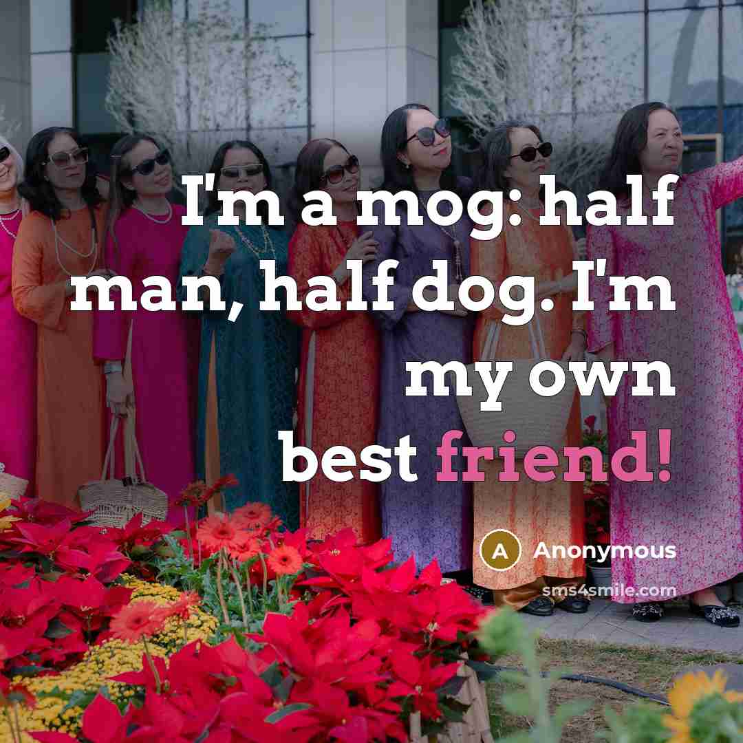 “I'm a mog: half man, half dog. I'm my own…” quote by Anonymous