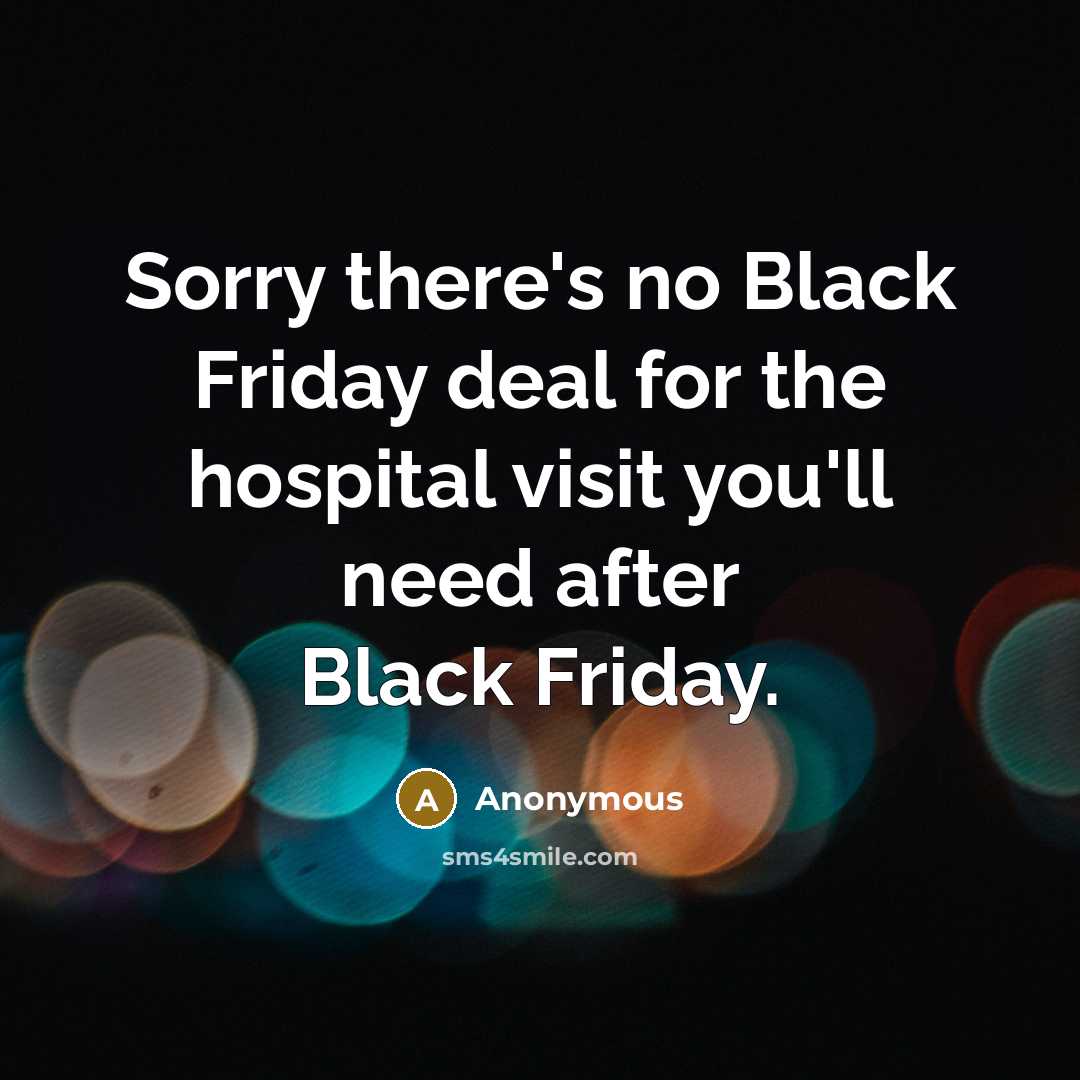 “Sorry there's no Black Friday deal for the hospital visit…” quote by Anonymous