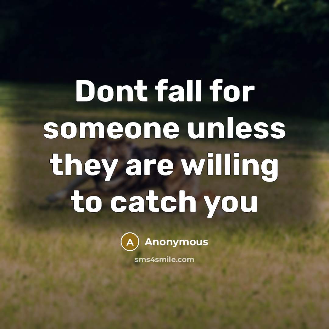 “Dont fall for someone unless they are willing to catch you” quote by Anonymous