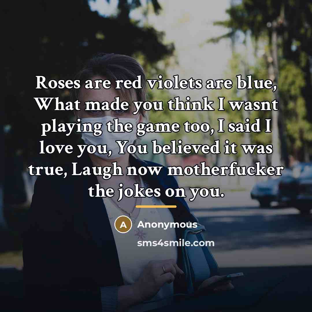 “Roses are red violets are blue, What made you think…” quote by Anonymous
