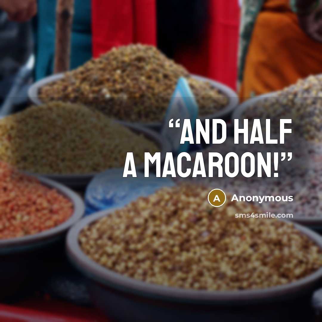 “And half a macaroon!” quote by Anonymous