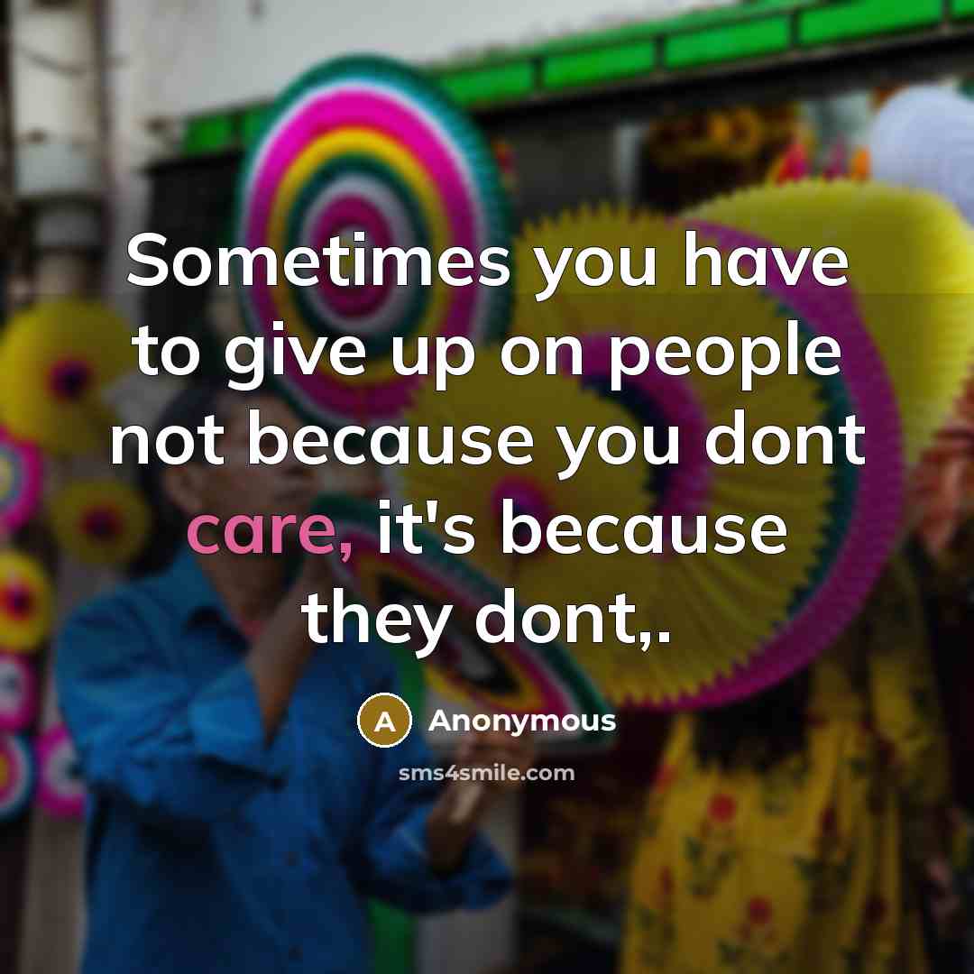 “Sometimes you have to give up on people not because…” quote by Anonymous