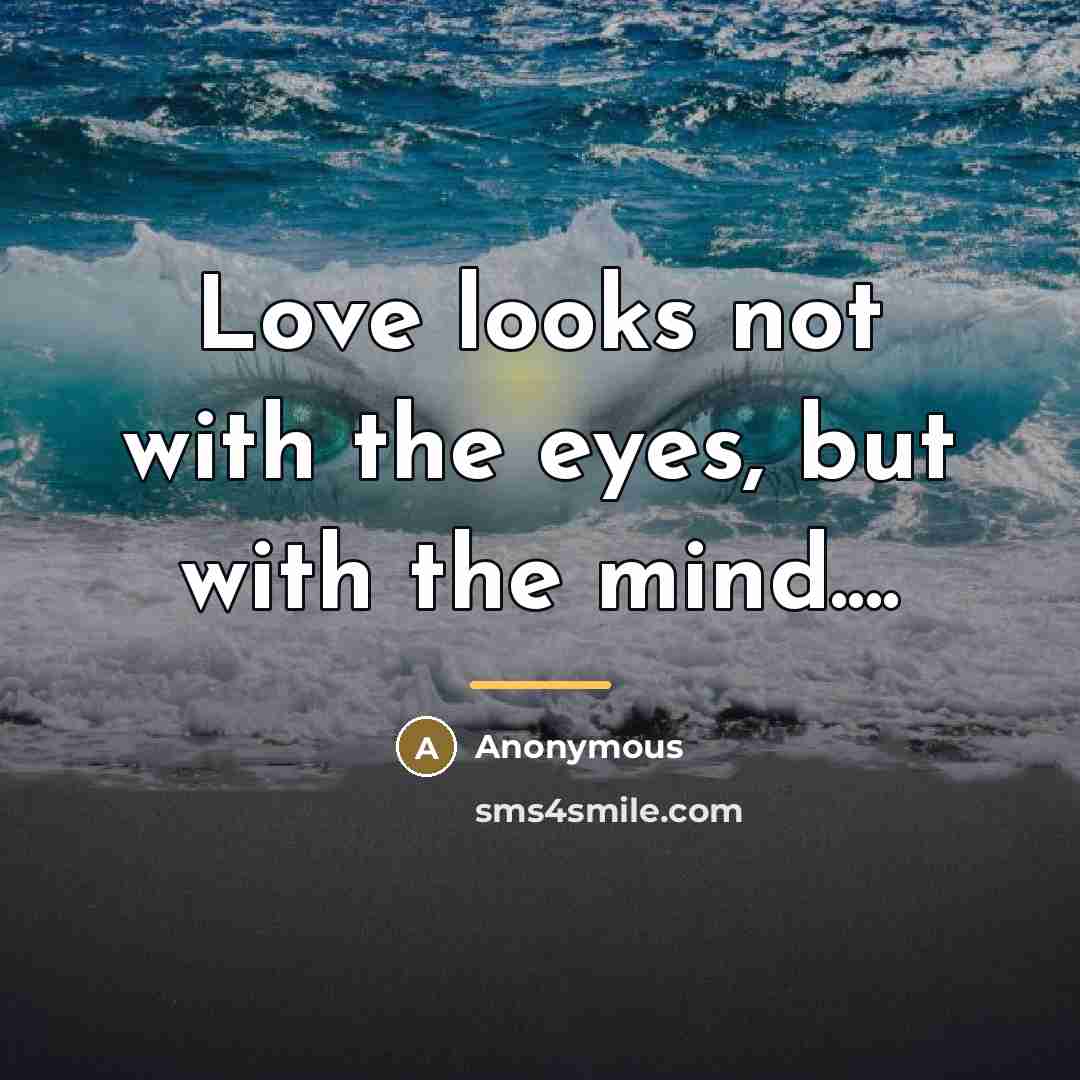 “Love looks not with the eyes, but with the mind....…” quote by Anonymous