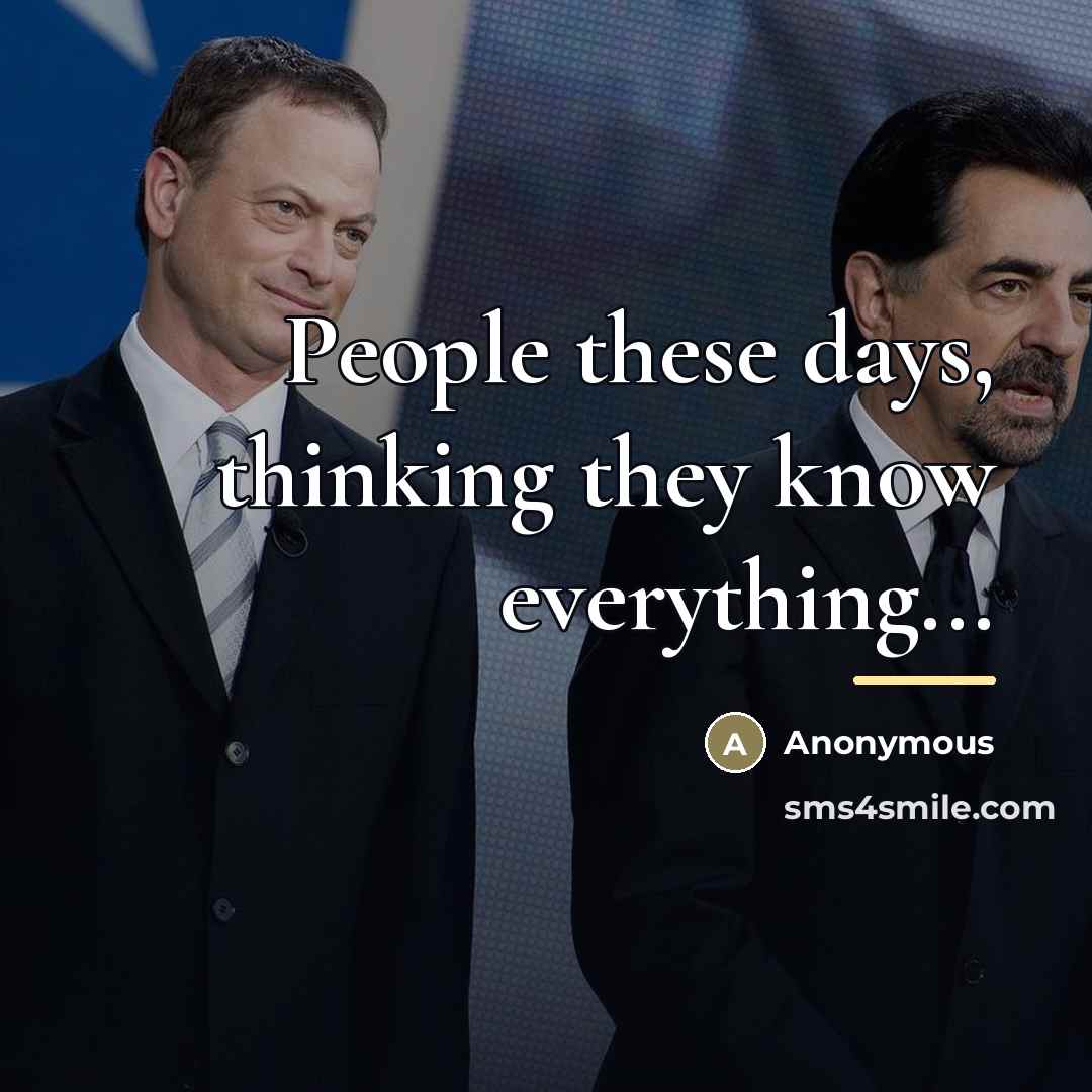 “People these days, thinking they know everything...…” quote by Anonymous