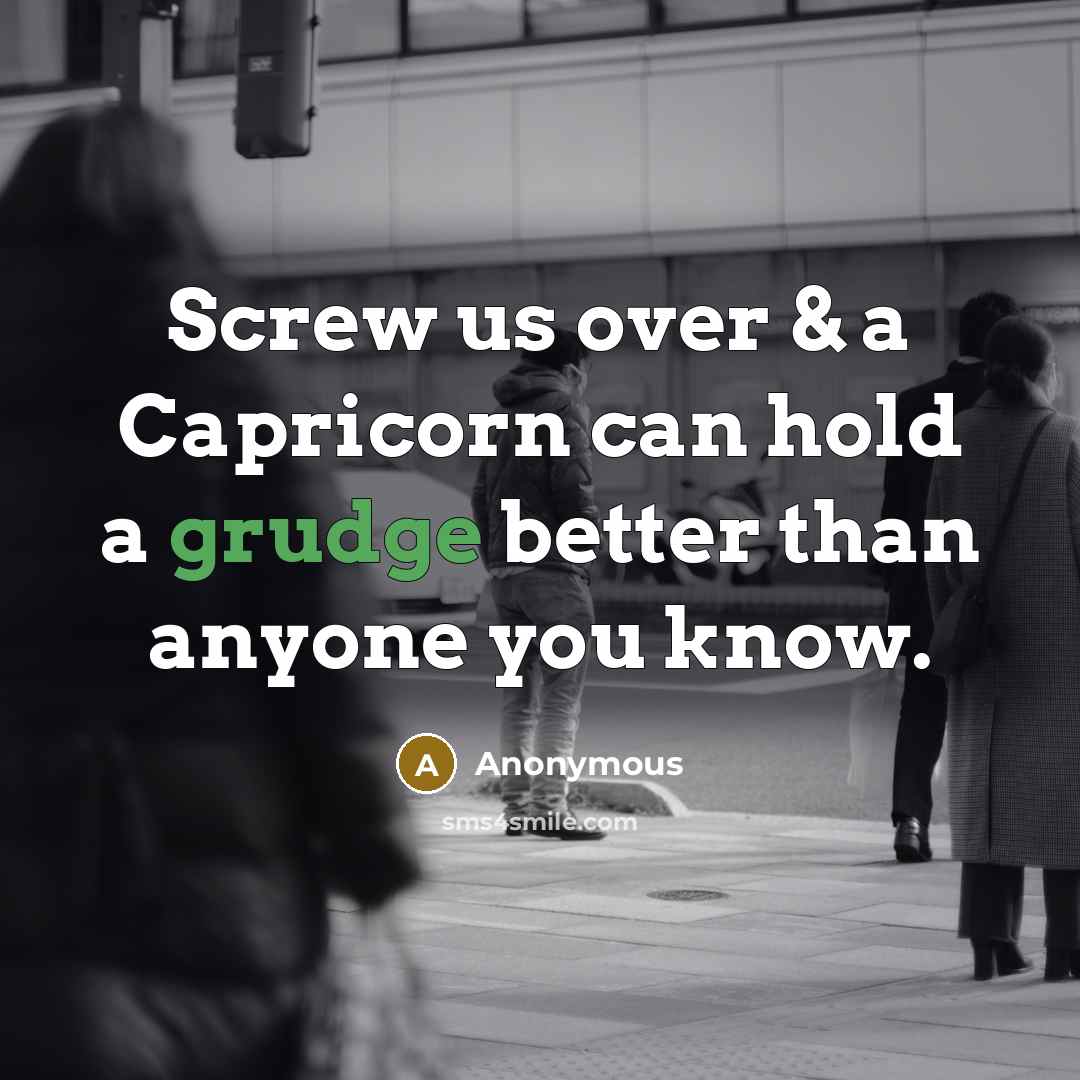 “Screw us over & a Capricorn can hold a grudge…” quote by Anonymous