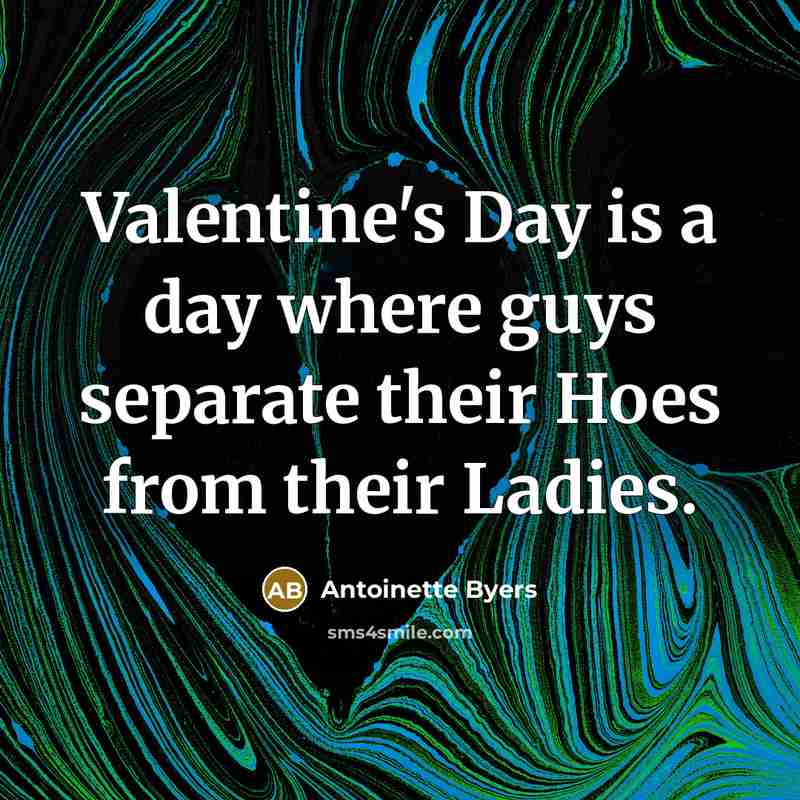 “Valentine's Day is a day where guys separate their Hoes…” quote by Antoinette Byers