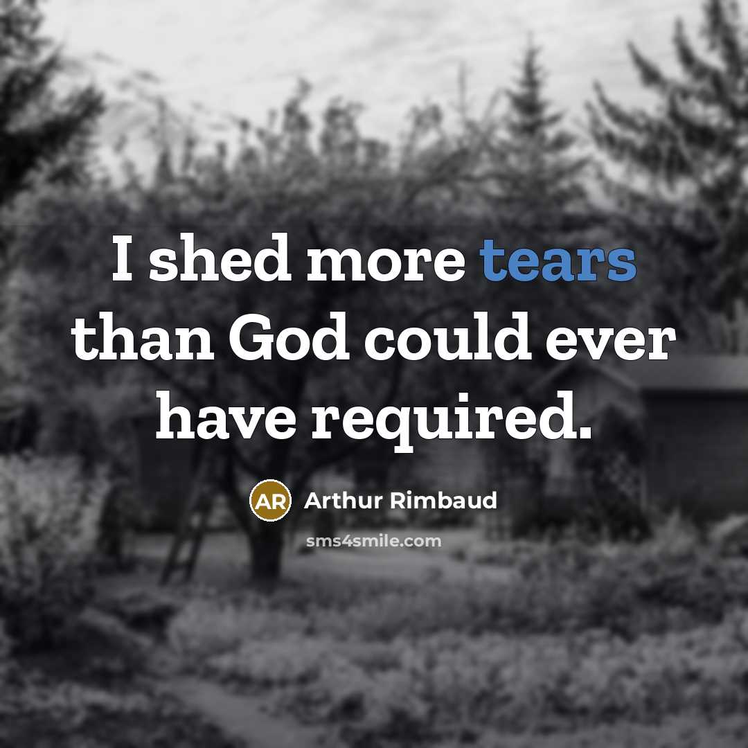 “I shed more tears than God could ever have required.…” quote by Arthur Rimbaud