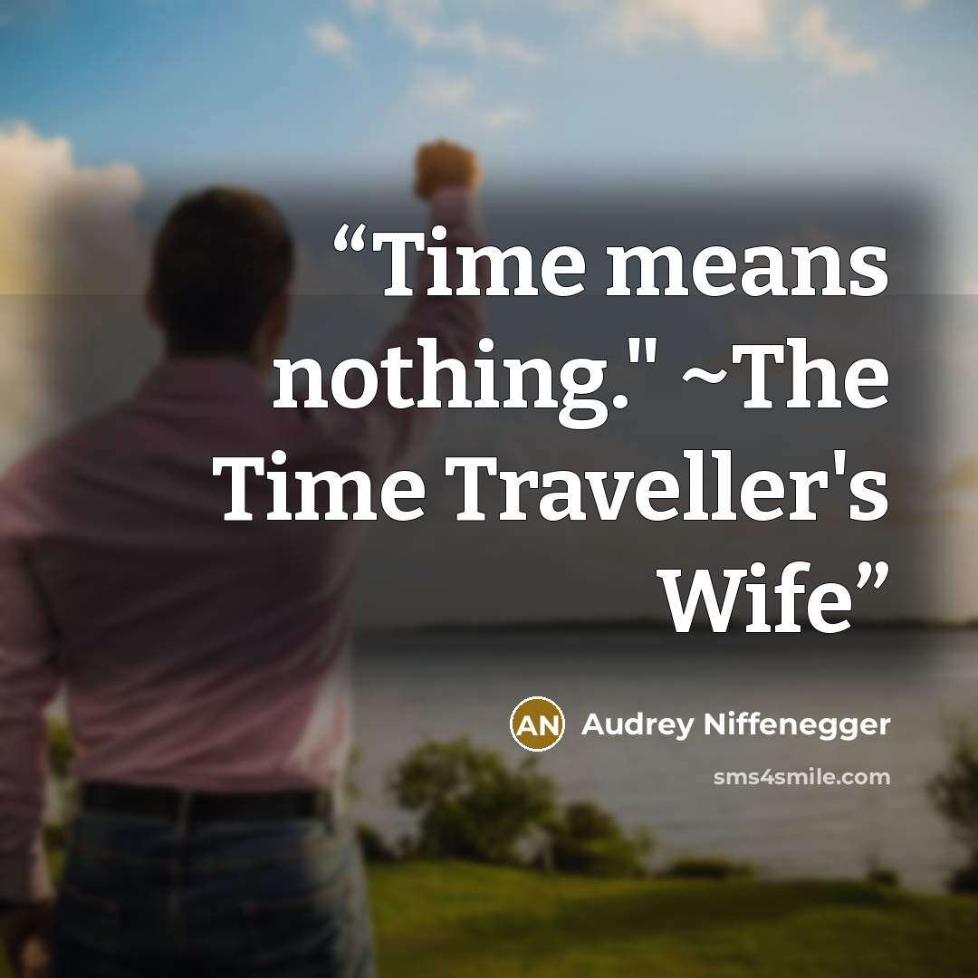 “Time means nothing." ~The Time Traveller's Wife” quote by Audrey Niffenegger