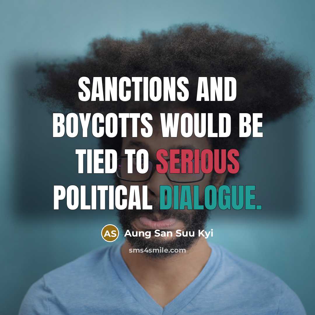 “Sanctions and boycotts would be tied to serious political dialogue.…” quote by Aung San Suu Kyi