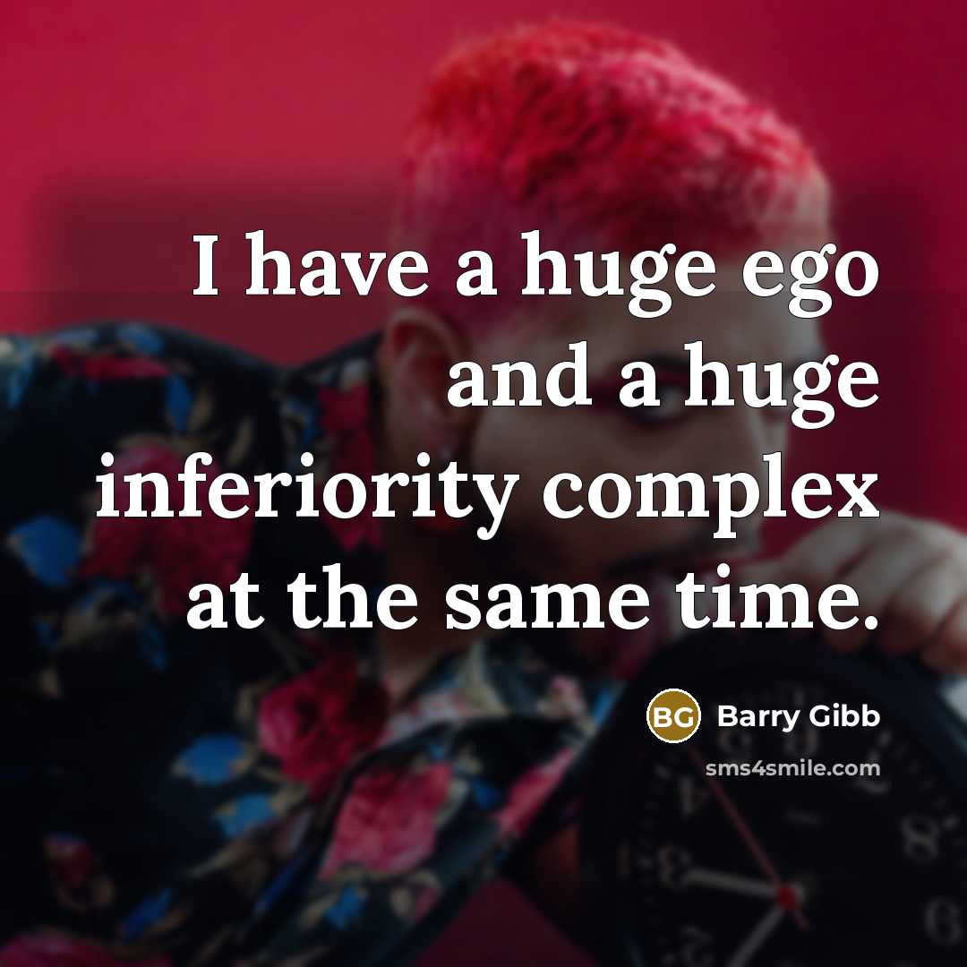 “I have a huge ego and a huge inferiority complex…” quote by Barry Gibb