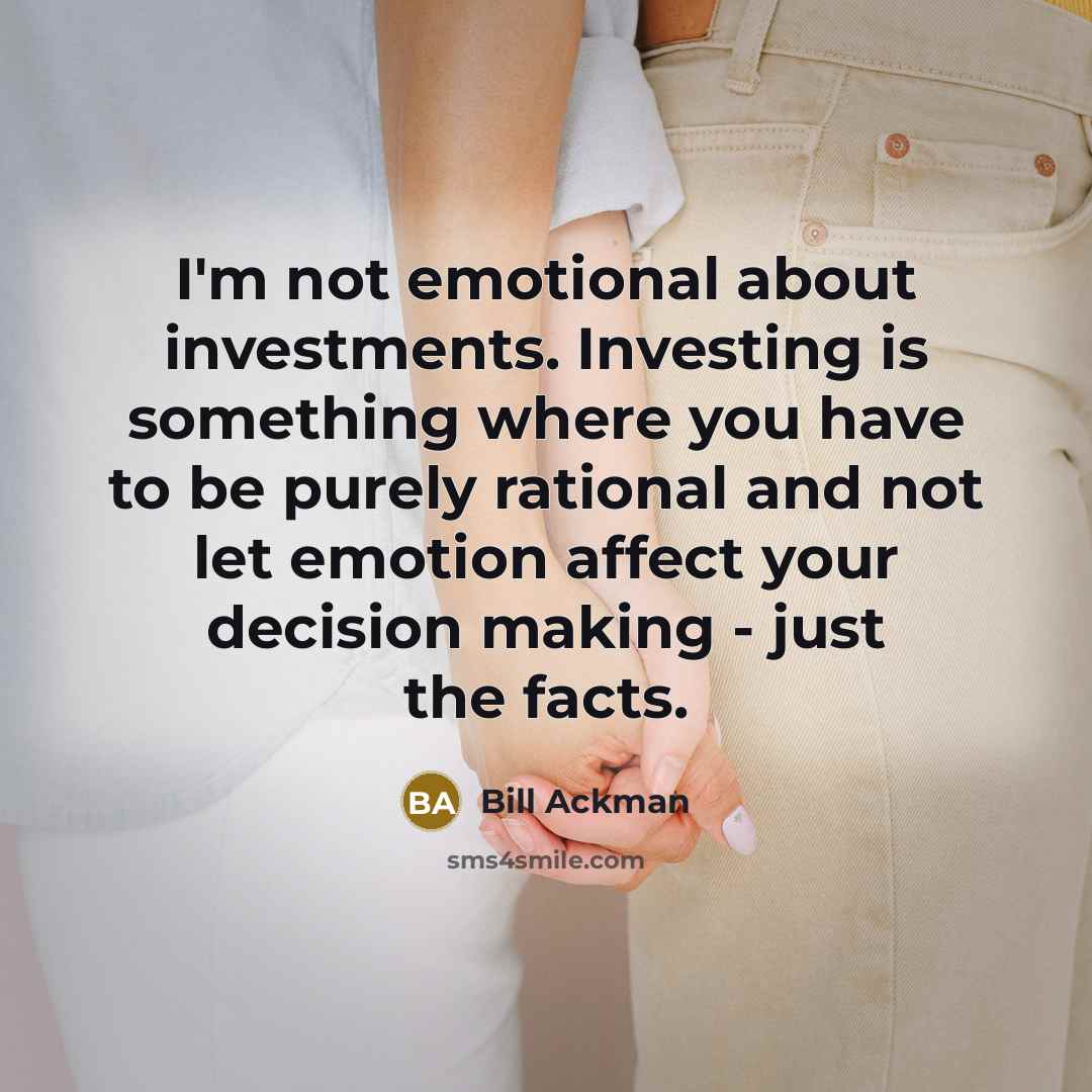 “I'm not emotional about investments. Investing is something where you…” quote by Bill Ackman