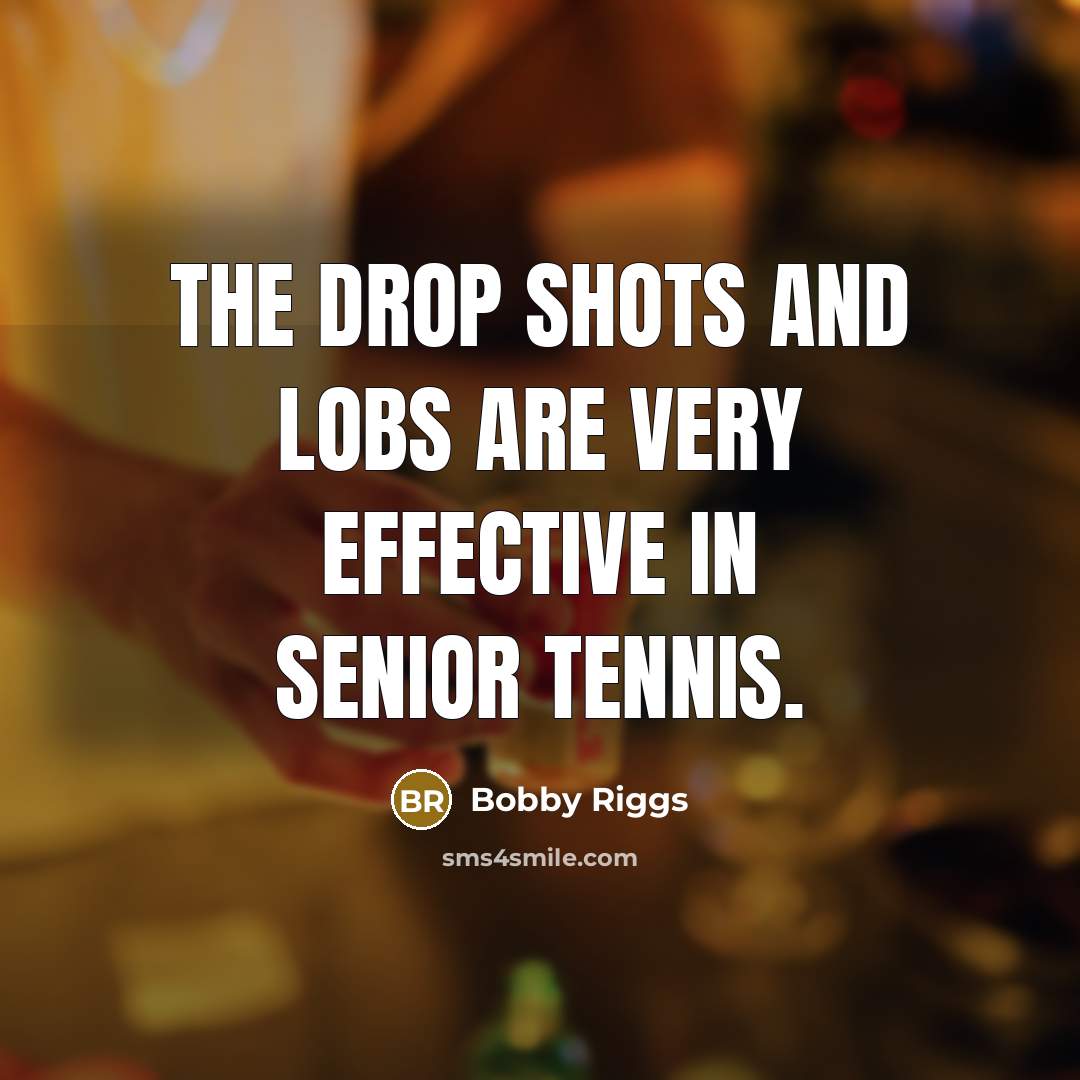 “The drop shots and lobs are very effective in senior…” quote by Bobby Riggs