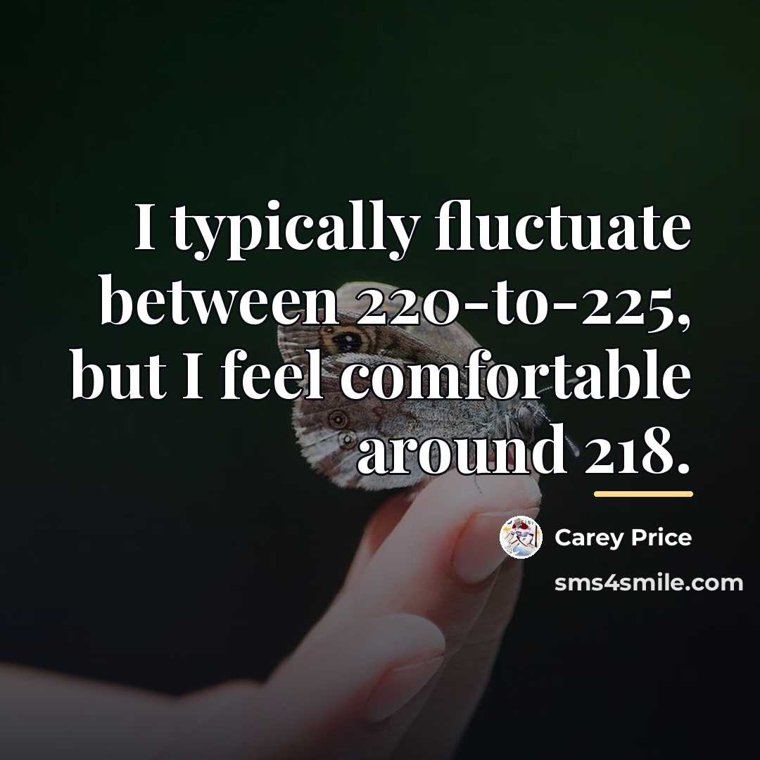 “I typically fluctuate between 220-to-225, but I feel comfortable around…” quote by Carey Price