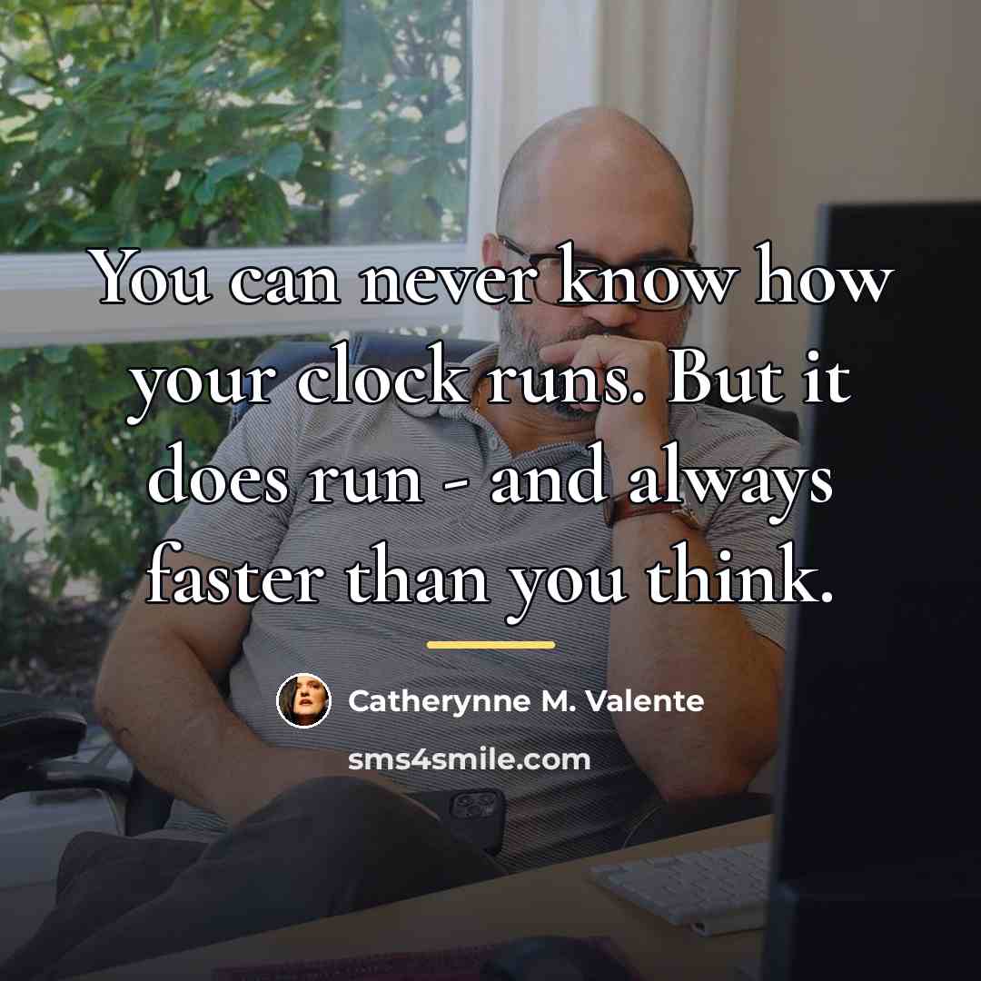 “You can never know how your clock runs. But it…” quote by Catherynne M. Valente