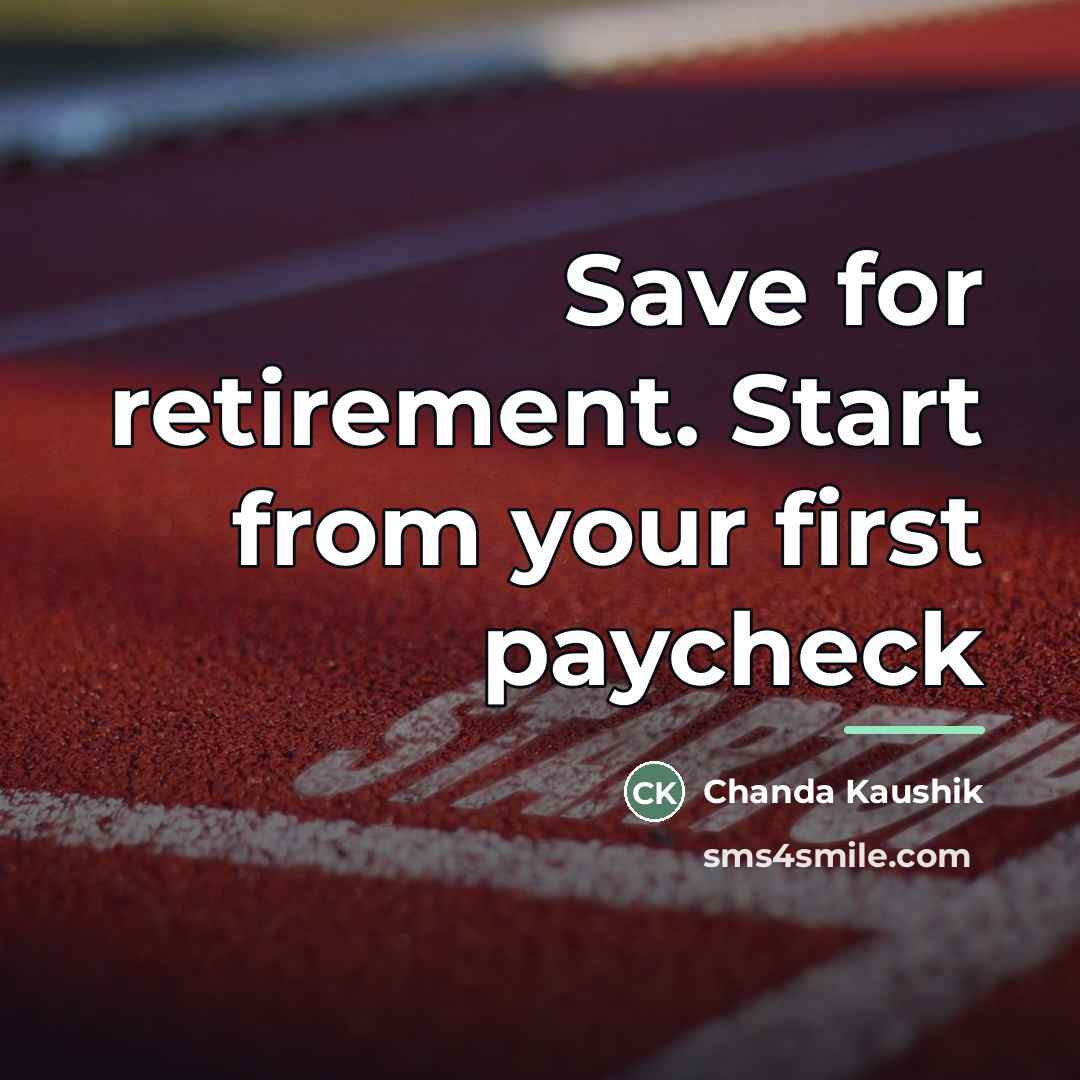 “Save for retirement. Start from your first paycheck…” quote by Chanda Kaushik