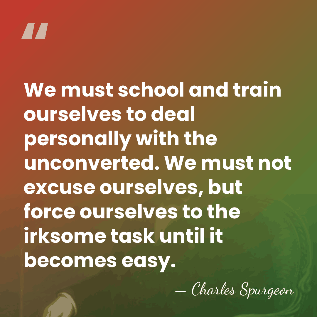 We must school and train ourselves to deal personally with the unconverted.&hellip; - Charles Spurgeon