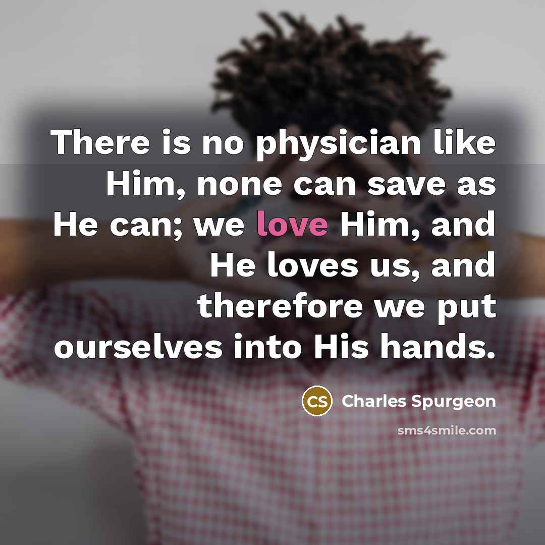 “There is no physician like Him, none can save as…” quote by Charles Spurgeon