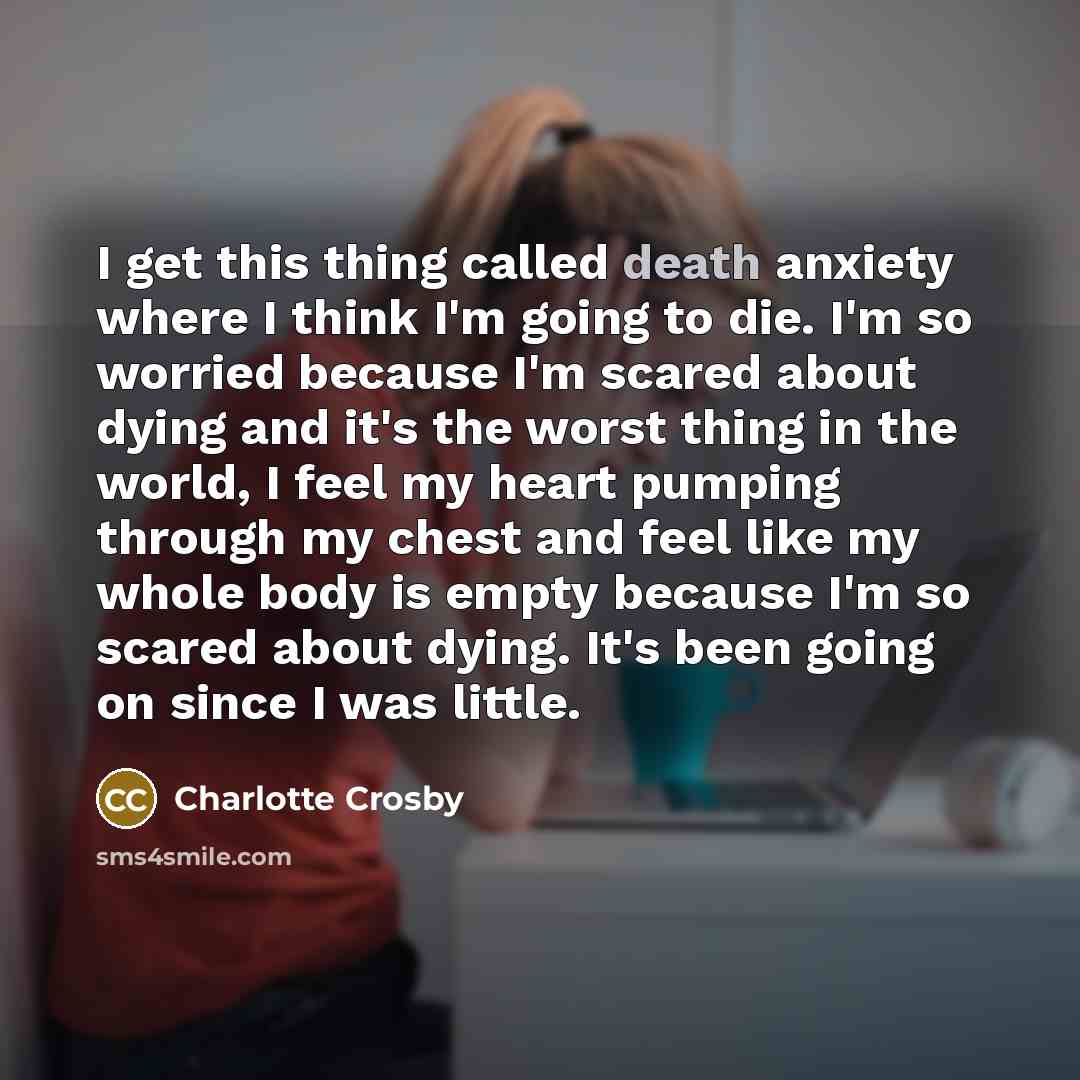 “I get this thing called death anxiety where I think…” quote by Charlotte Crosby