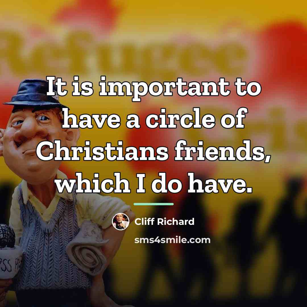 “It is important to have a circle of Christians friends,…” quote by Cliff Richard