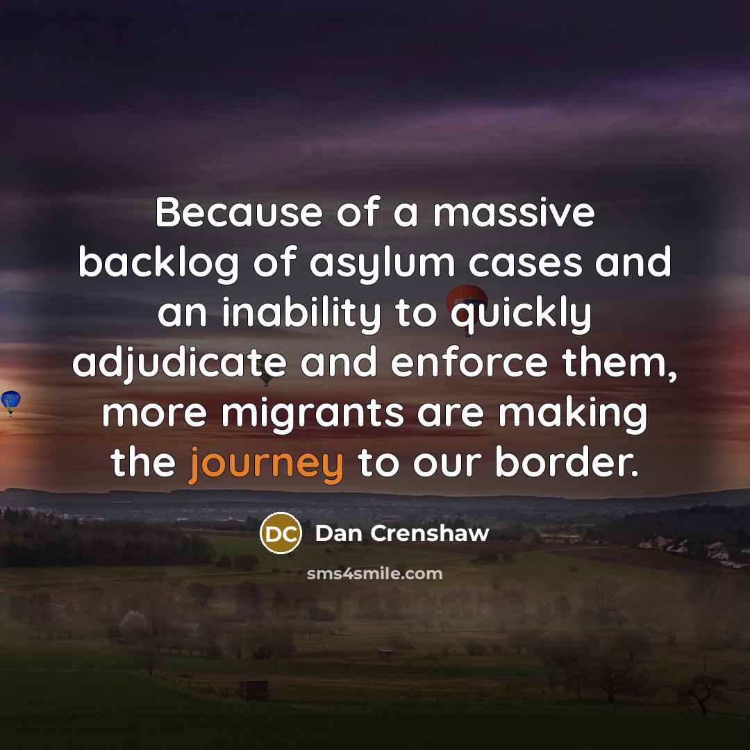 “Because of a massive backlog of asylum cases and an…” quote by Dan Crenshaw