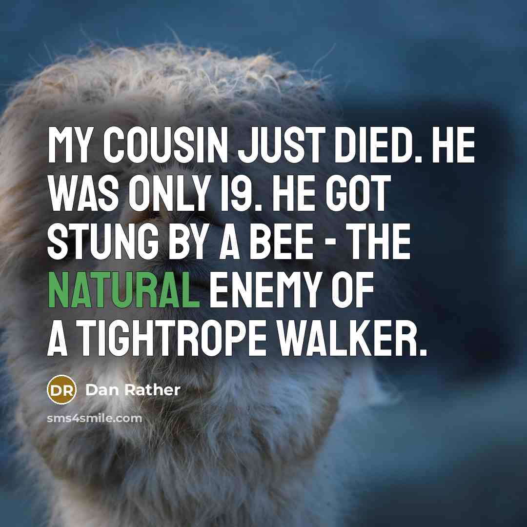 “My cousin just died. He was only 19. He got…” quote by Dan Rather