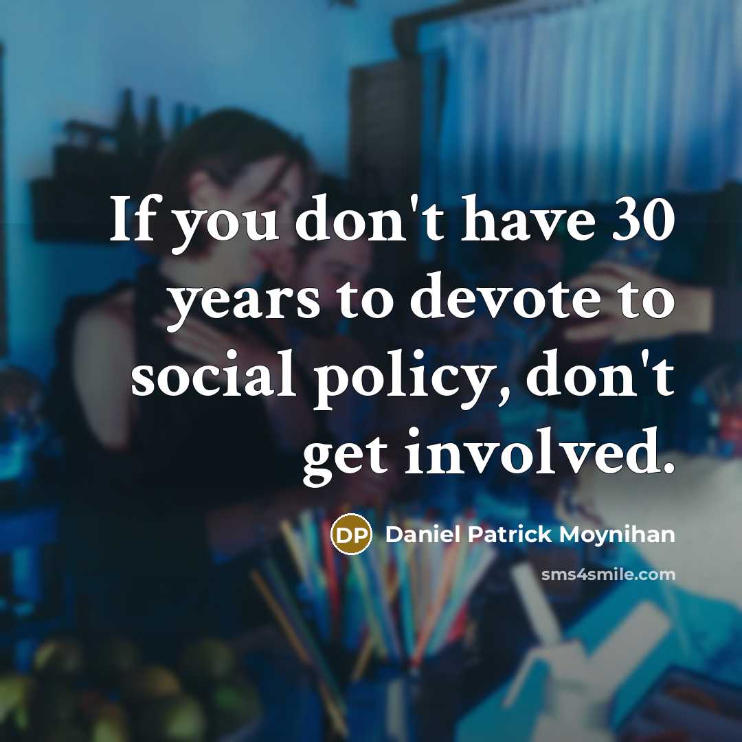 “If you don't have 30 years to devote to social…” quote by Daniel Patrick Moynihan
