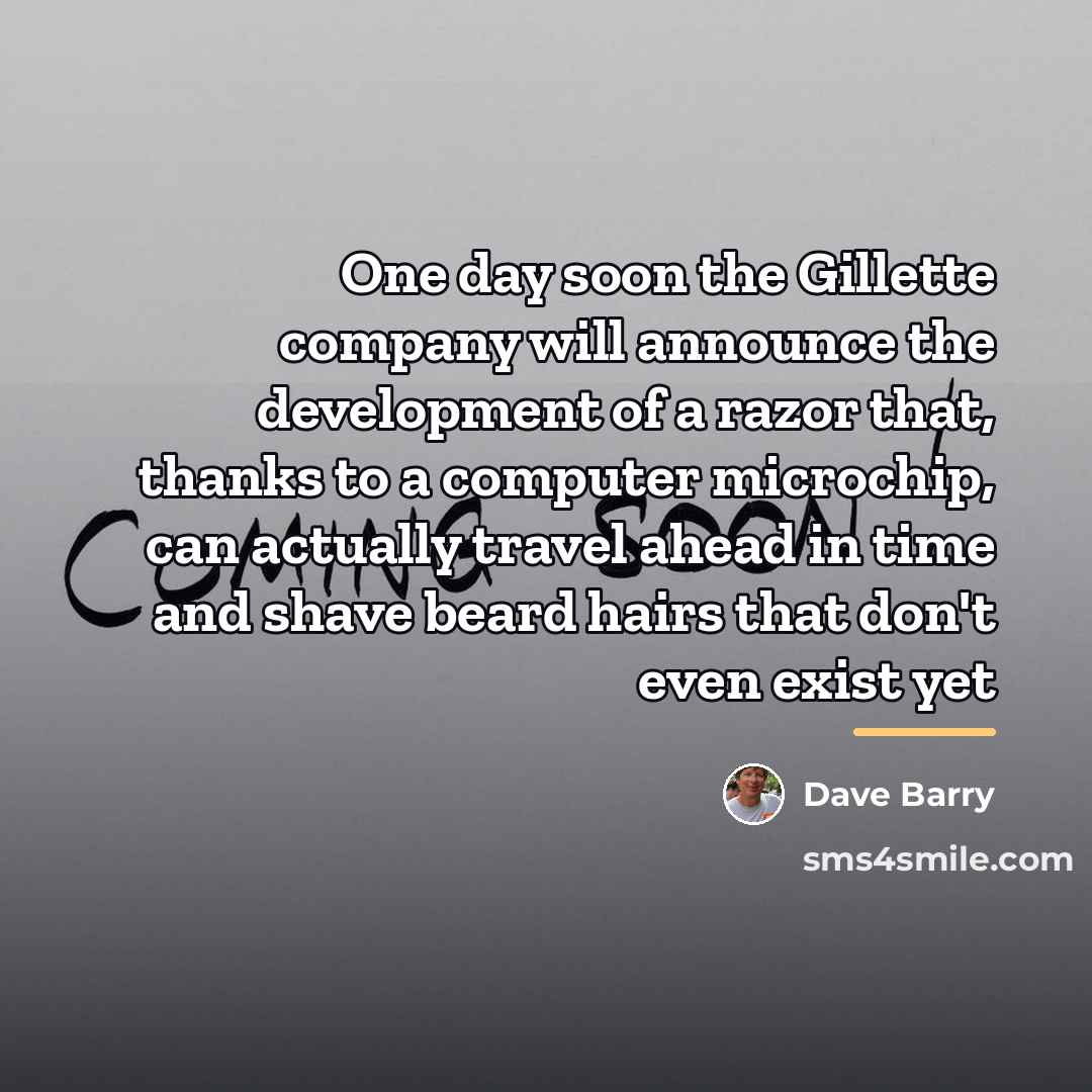 “One day soon the Gillette company will announce the development…” quote by Dave Barry