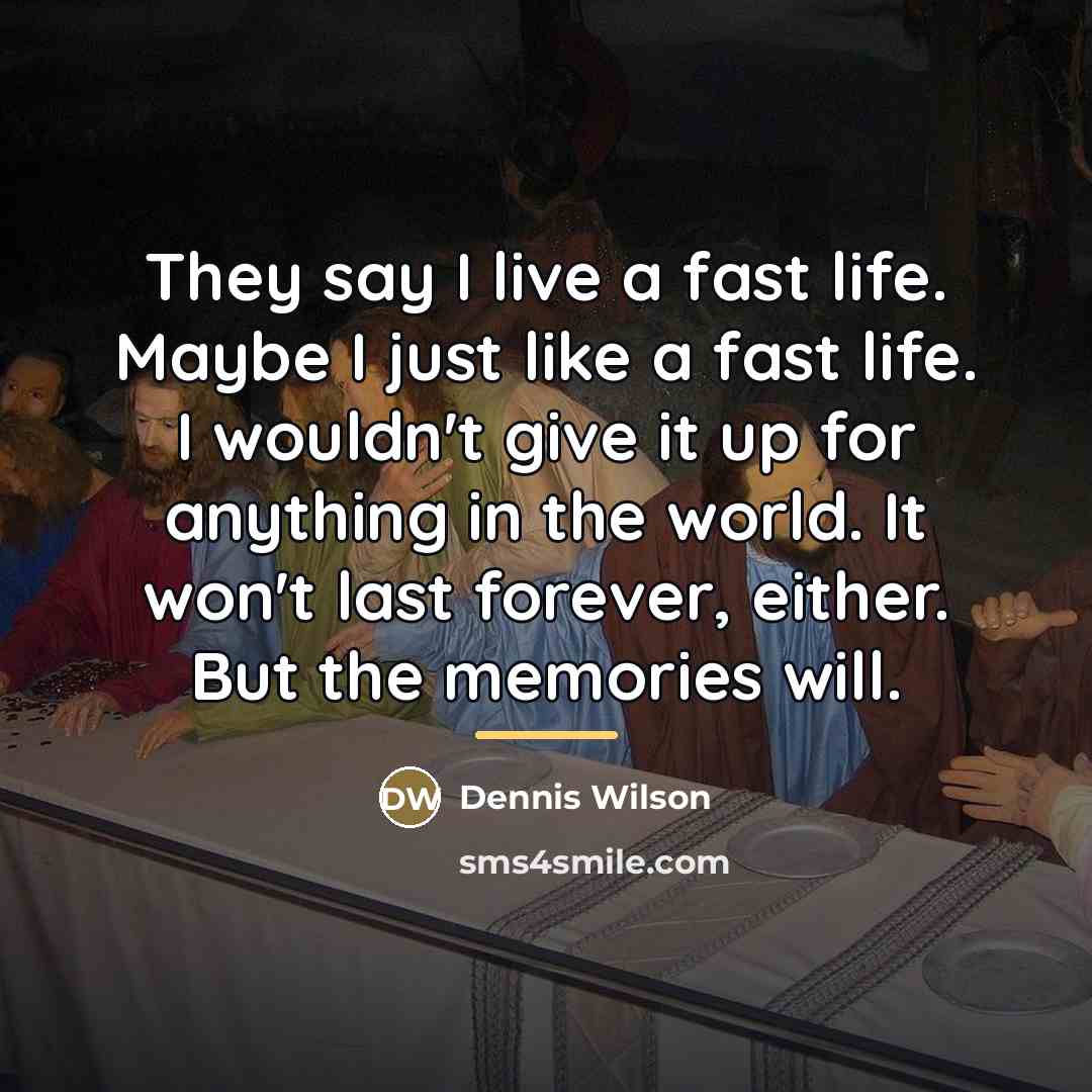“They say I live a fast life. Maybe I just…” quote by Dennis Wilson