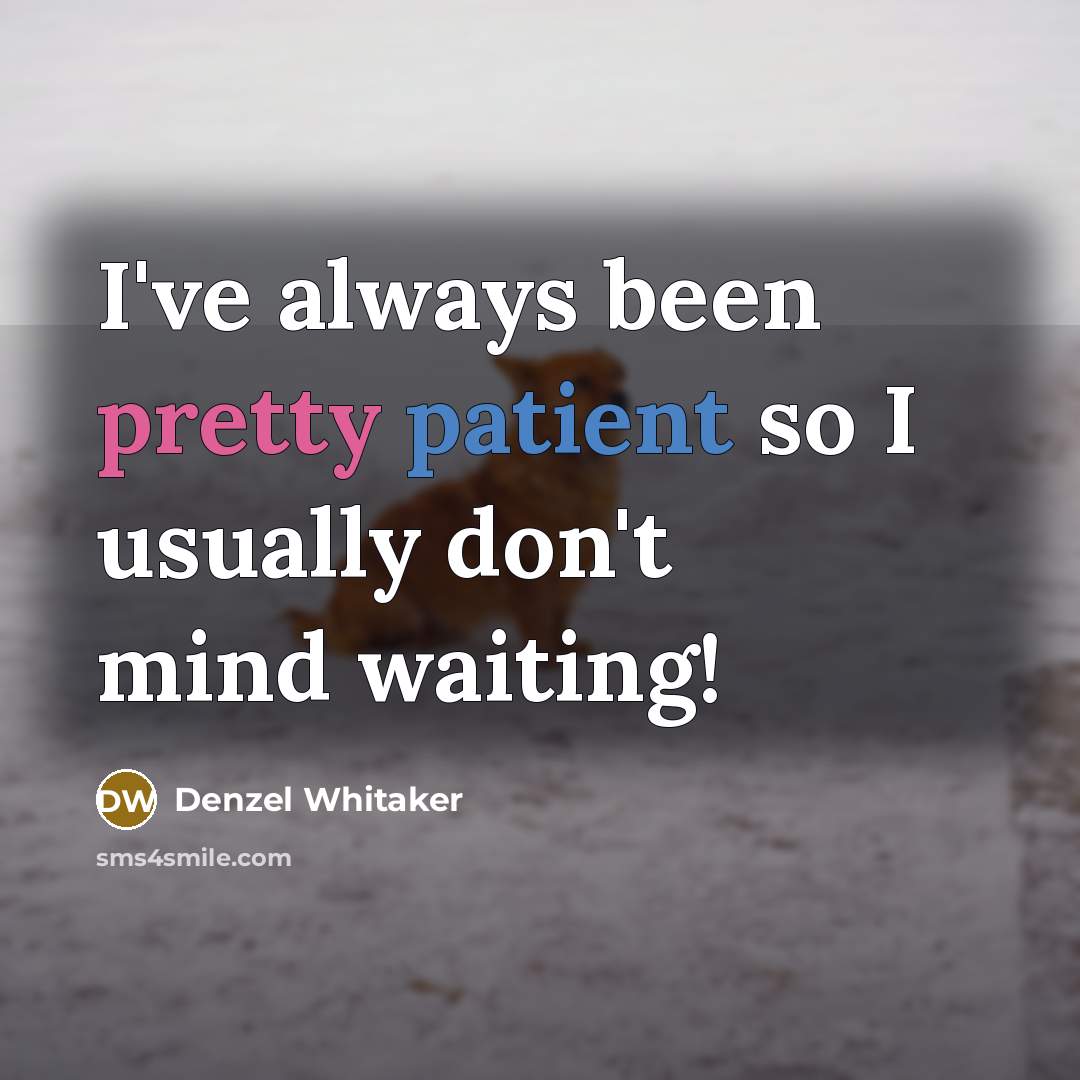 “I've always been pretty patient so I usually don't mind…” quote by Denzel Whitaker