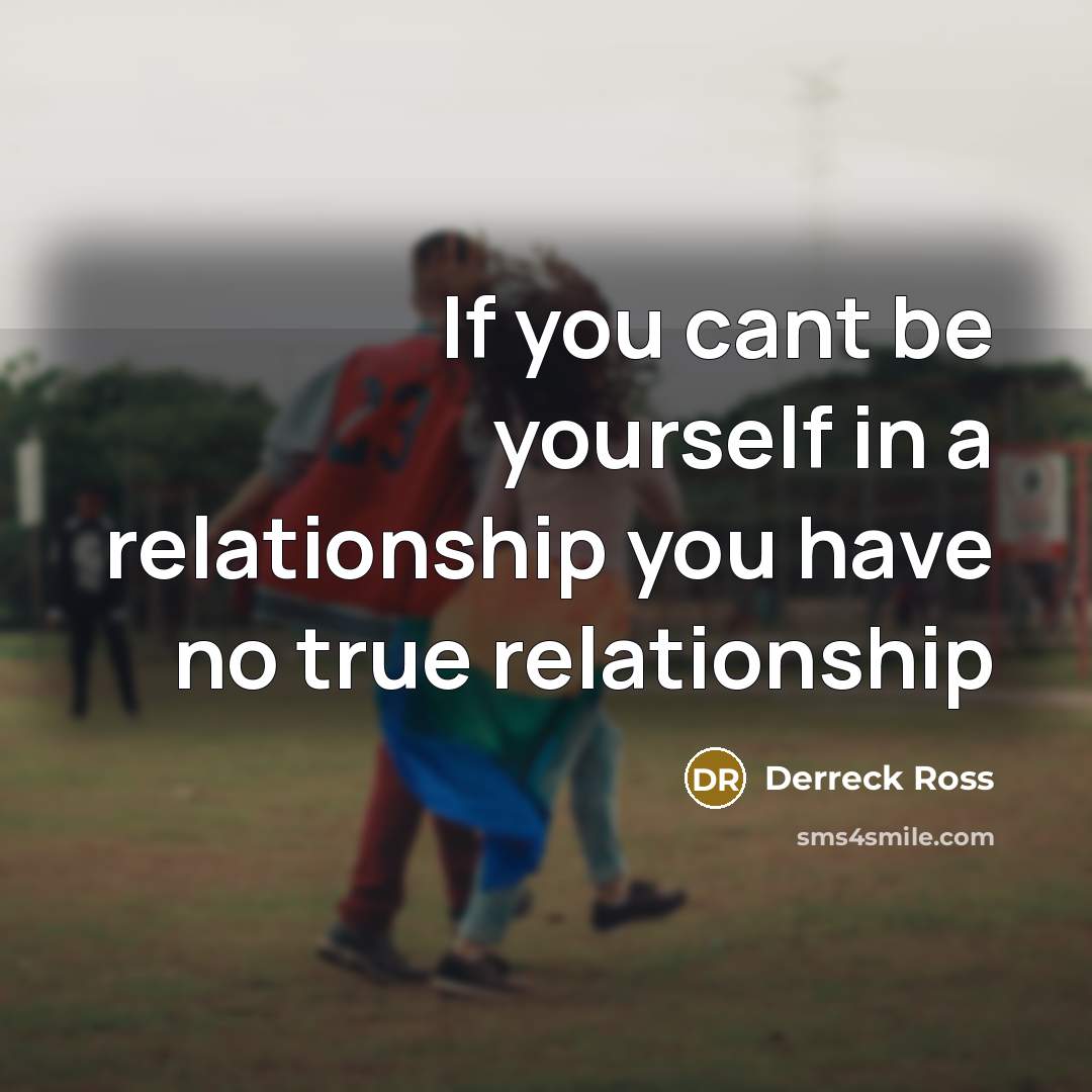 “If you cant be yourself in a relationship you have…” quote by Derreck Ross