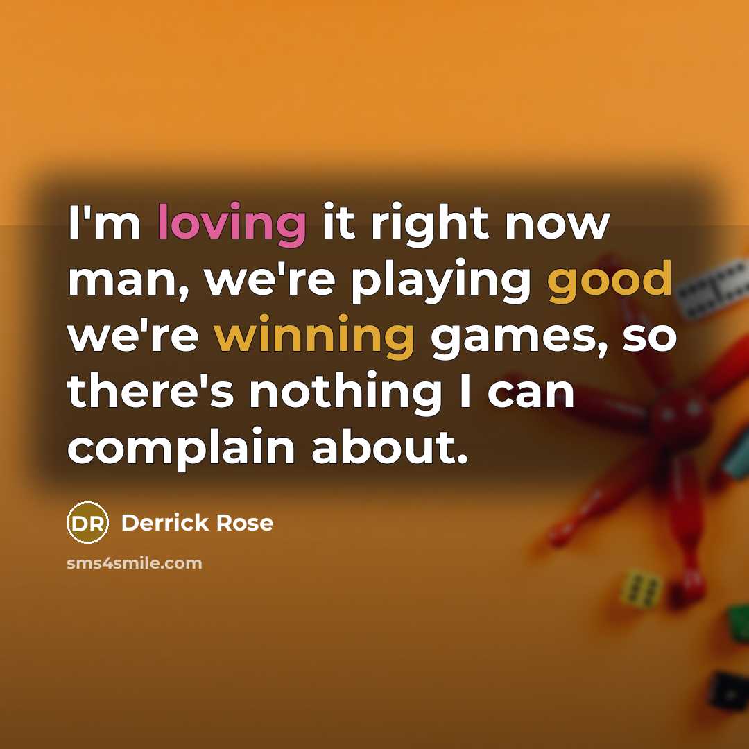 “I'm loving it right now man, we're playing good we're winning games, so there's nothing I can complain about.” quote by Derrick Rose