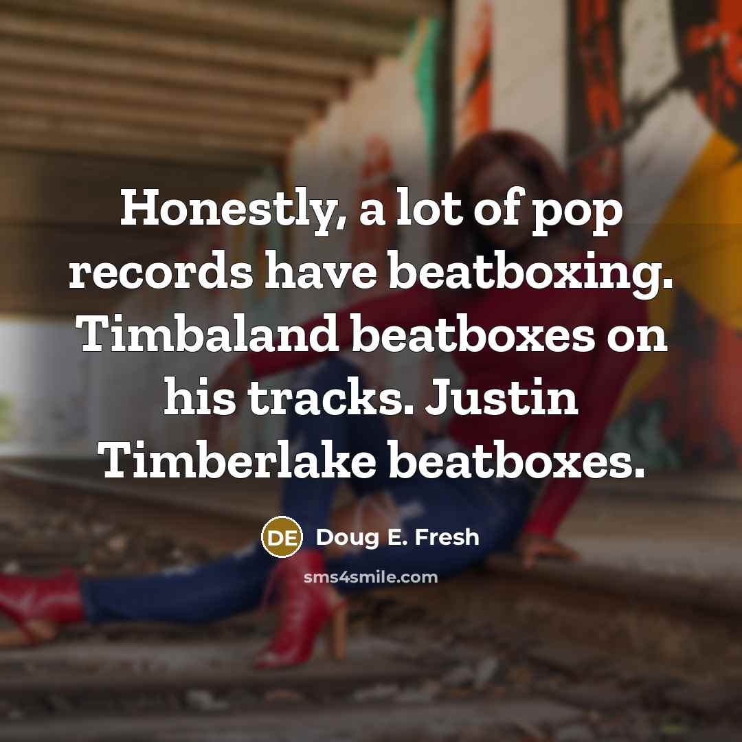 “Honestly, a lot of pop records have beatboxing. Timbaland beatboxes…” quote by Doug E. Fresh