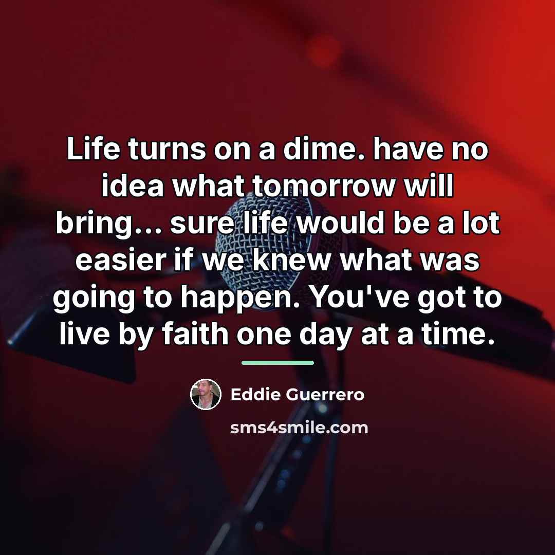 “Life turns on a dime. have no idea what tomorrow…” quote by Eddie Guerrero