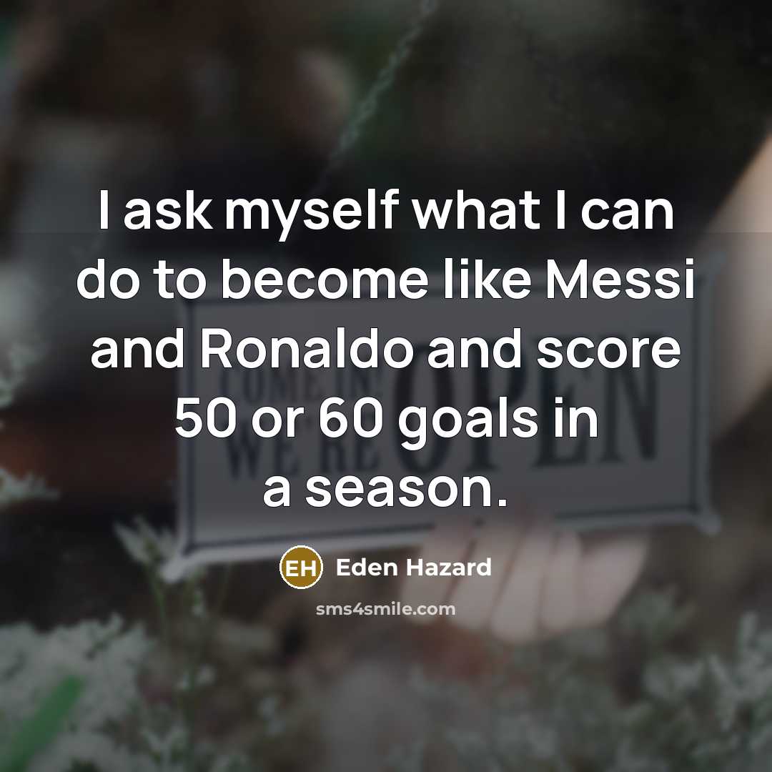 “I ask myself what I can do to become like…” quote by Eden Hazard