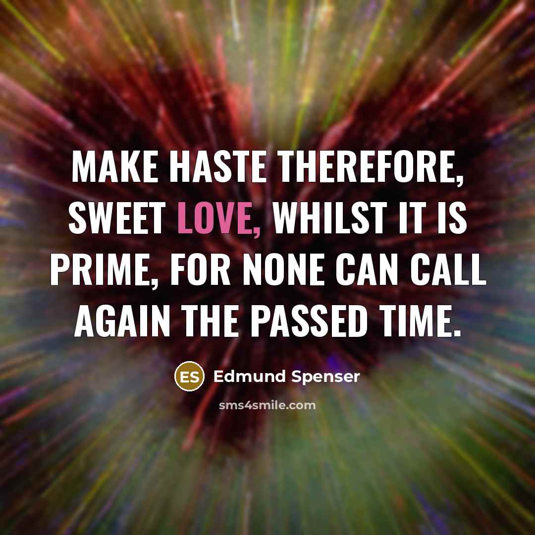 “Make haste therefore, sweet love, whilst it is prime, For…” quote by Edmund Spenser