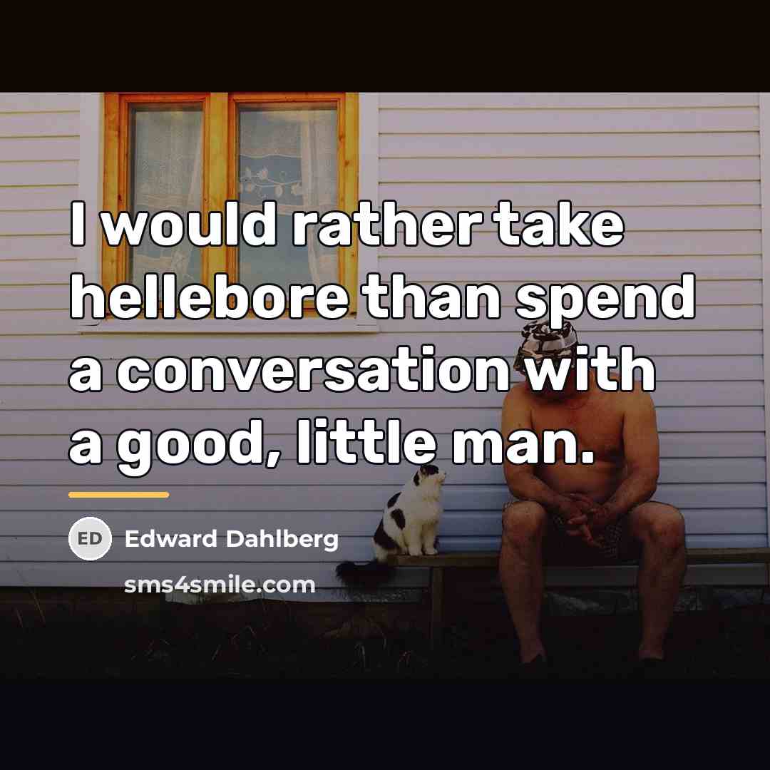 “I would rather take hellebore than spend a conversation with…” quote by Edward Dahlberg