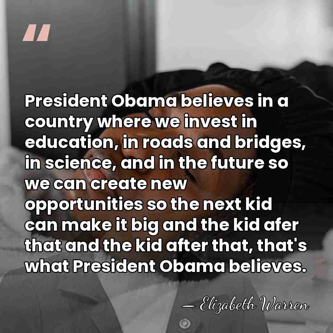 President Obama believes in a country where we invest in education, in&hellip; - Elizabeth Warren