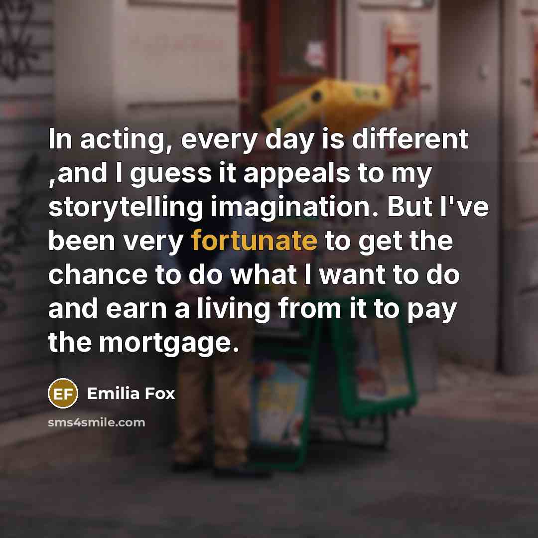 “In acting, every day is different ,and I guess it…” quote by Emilia Fox