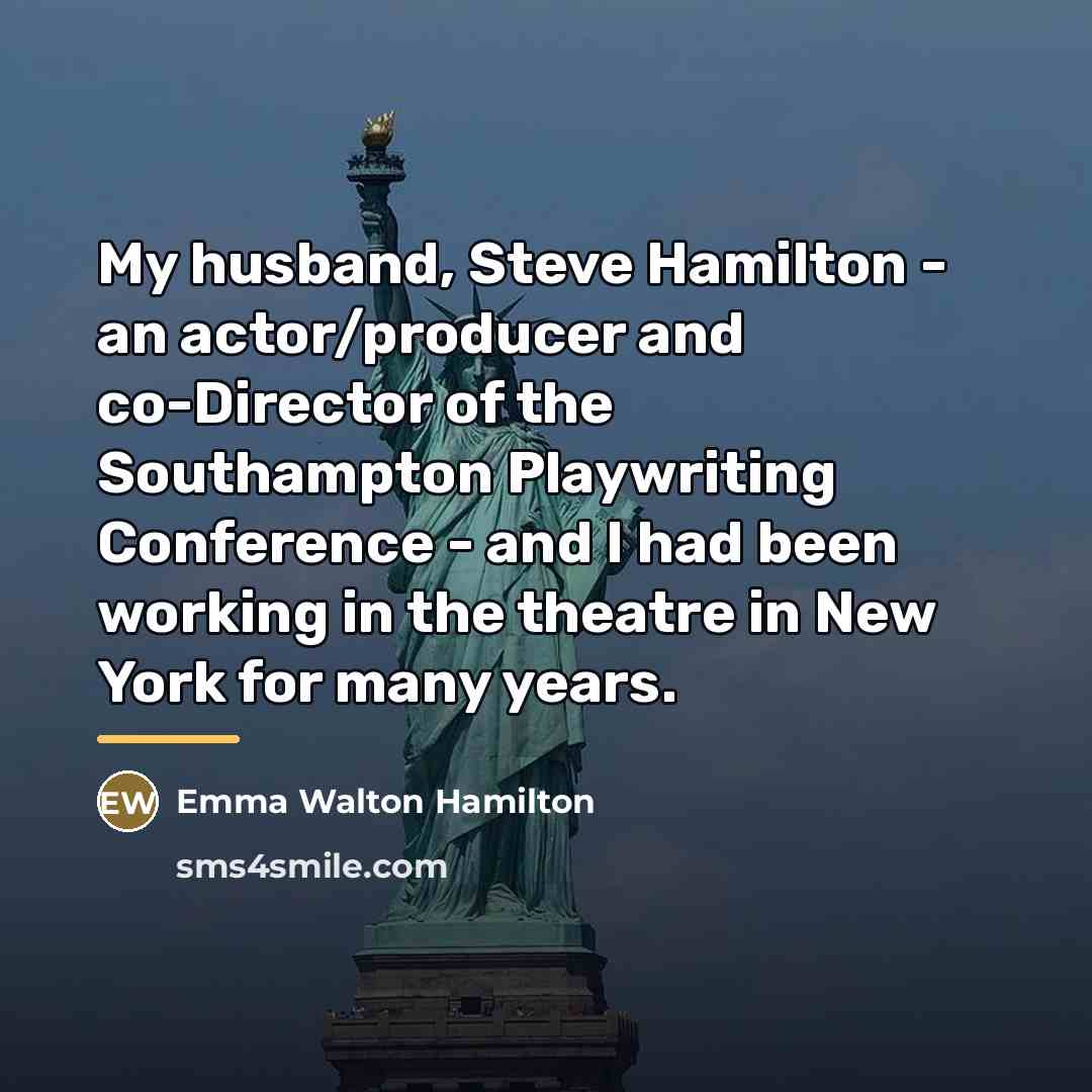 “My husband, Steve Hamilton - an actor/producer and co-Director of…” quote by Emma Walton Hamilton