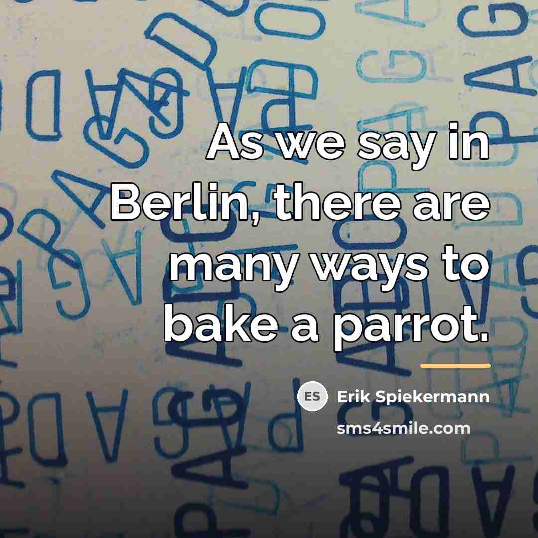 “As we say in Berlin, there are many ways to…” quote by Erik Spiekermann