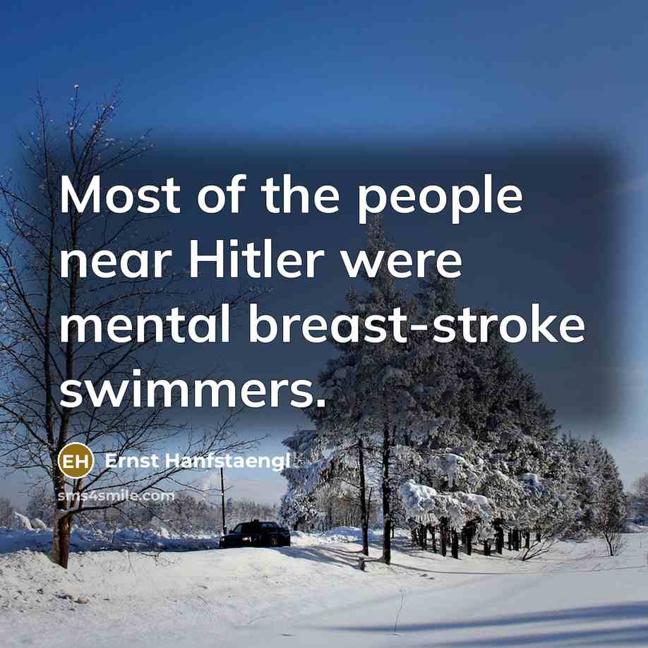“Most of the people near Hitler were mental breast-stroke swimmers.…” quote by Ernst Hanfstaengl