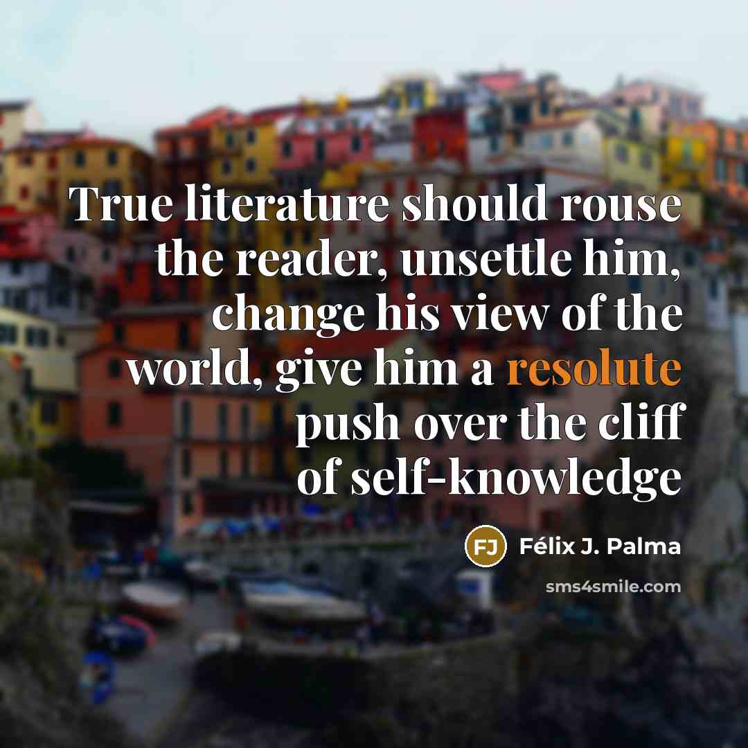 “True literature should rouse the reader, unsettle him, change his…” quote by Félix J. Palma