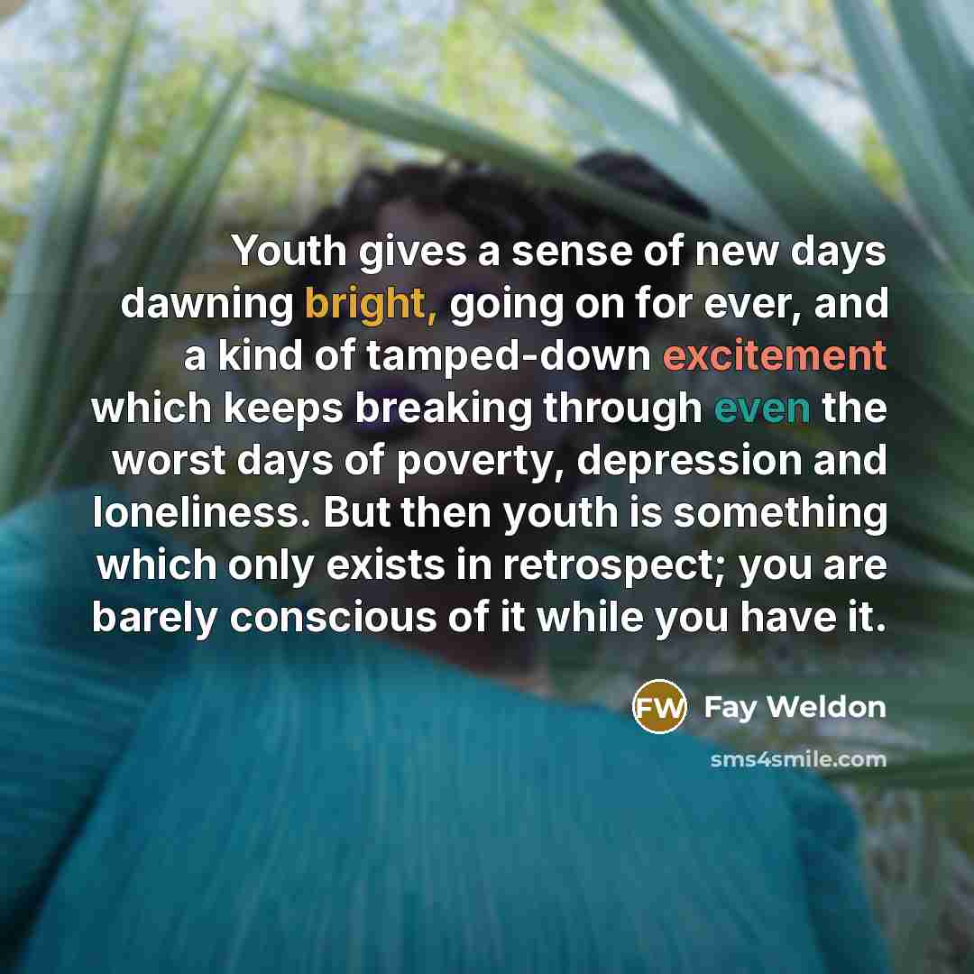 “Youth gives a sense of new days dawning bright, going…” quote by Fay Weldon
