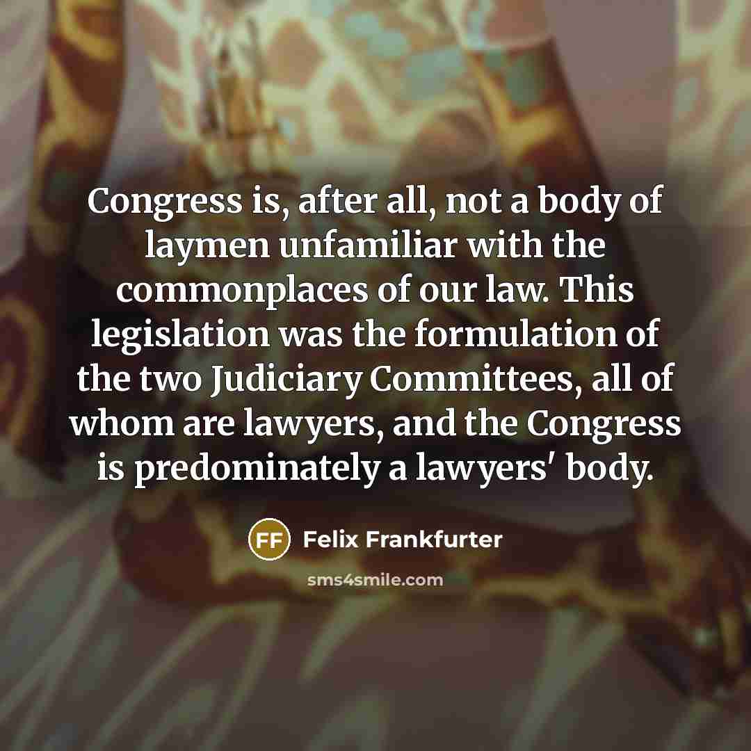 “Congress is, after all, not a body of laymen unfamiliar…” quote by Felix Frankfurter