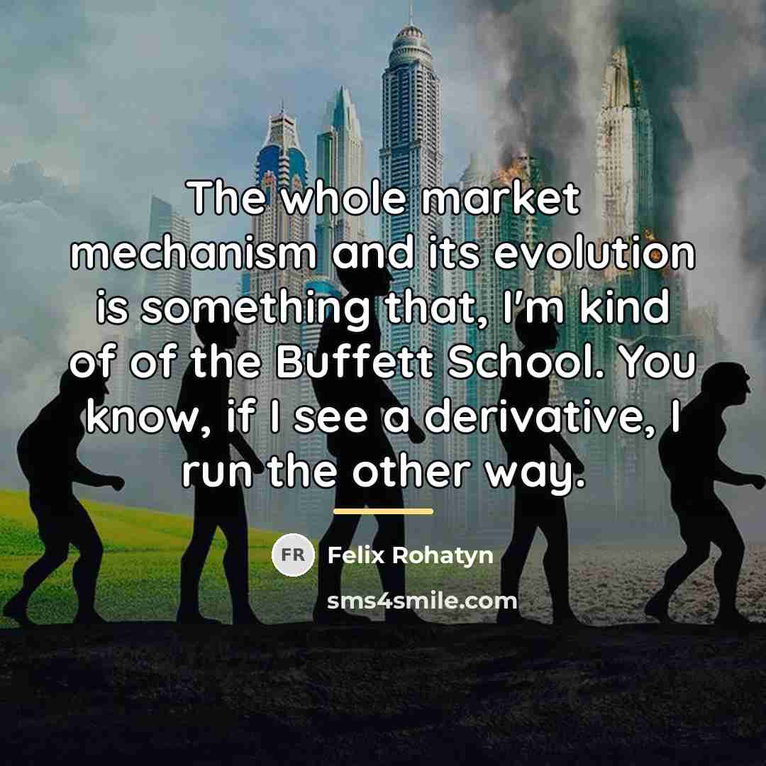 “The whole market mechanism and its evolution is something that,…” quote by Felix Rohatyn