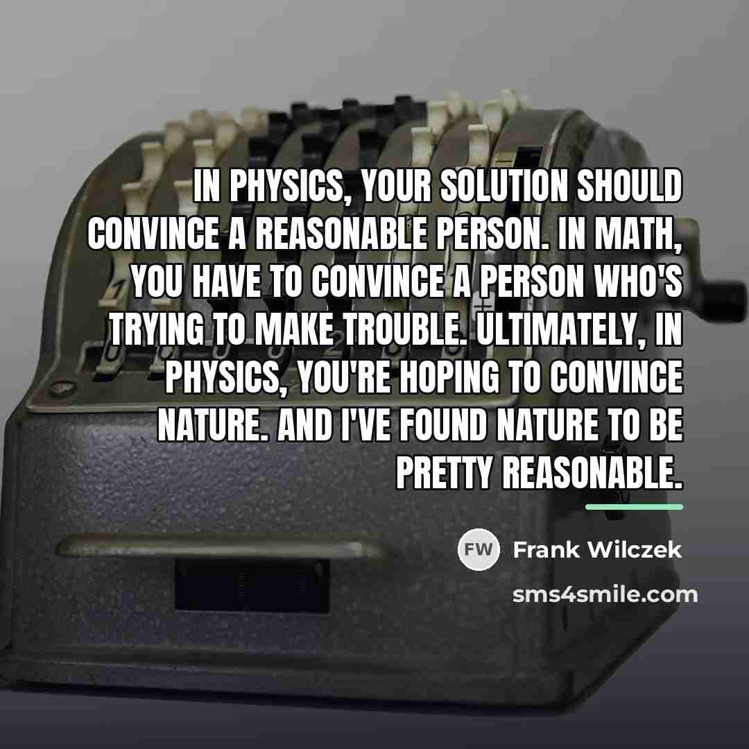“In physics, your solution should convince a reasonable person. In…” quote by Frank Wilczek