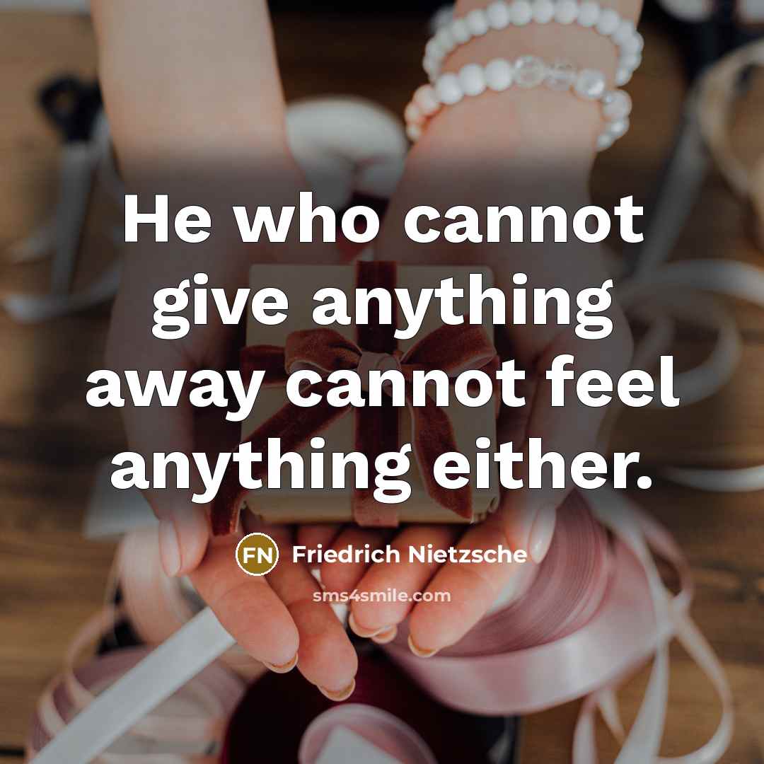 “He who cannot give anything away cannot feel anything either.” quote by Friedrich Nietzsche