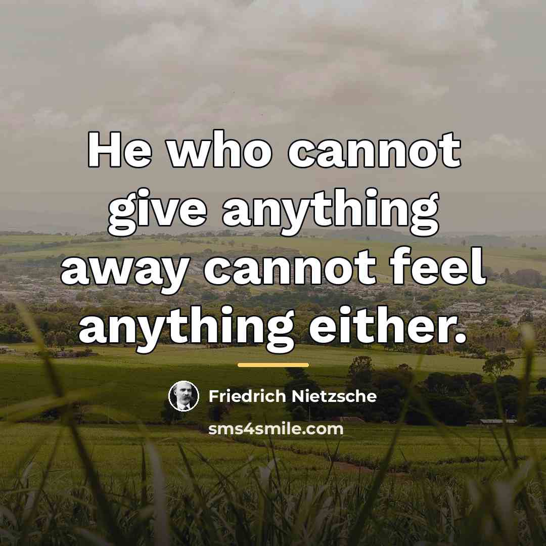 “He who cannot give anything away cannot feel anything either.…” quote by Friedrich Nietzsche